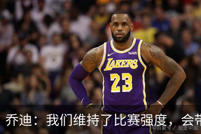 乔迪：我们维持了比赛强度，会带着这种状态迎接与英博的足协杯