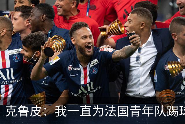 克鲁皮：我一直为法国青年队踢球，入选成年队是我的目标