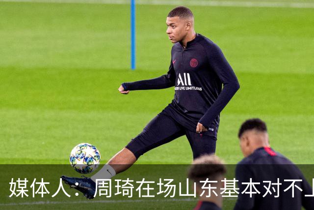 媒体人：周琦在场山东基本对不上，不在对方就围绕内线做文章