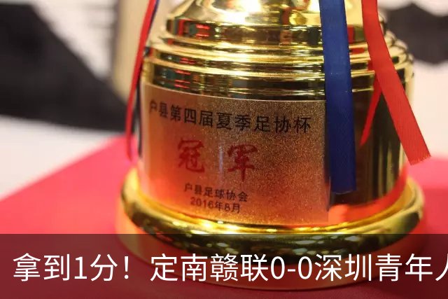 拿到1分！定南赣联0-0深圳青年人仍居降级附加赛区 肖元鸣扑点