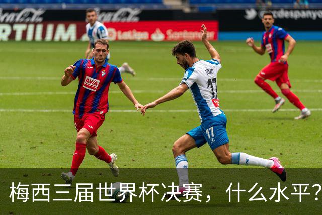 梅西三届世界杯决赛，什么水平？
