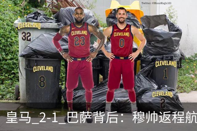 皇马 2-1 巴萨背后：穆帅返程航班开启复盘，皇马剑指西甲冠军