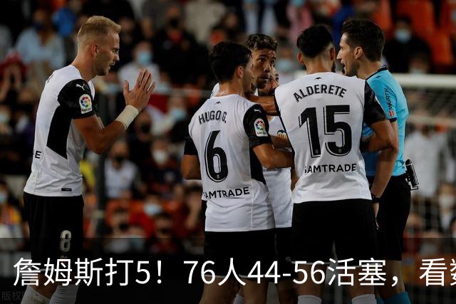 詹姆斯打5！76人44-56活塞，看数据：他是头号罪人！
